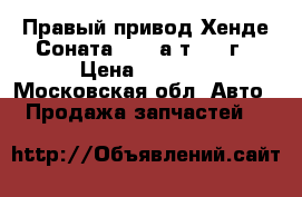 Правый привод Хенде Соната5 2.0 а/т 2003г › Цена ­ 5 000 - Московская обл. Авто » Продажа запчастей   